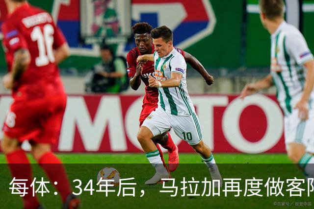 每体：34年后，马拉加再度做客阿尔卡扎尔踢国王杯